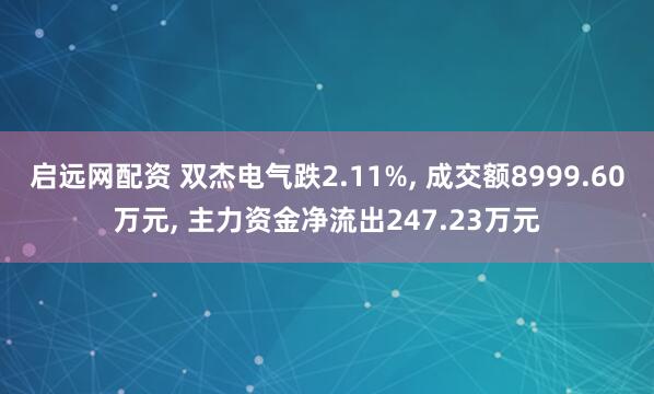启远网配资 双杰电气跌2.11%, 成交额8999.60万元, 主力资金净流出247.23万元