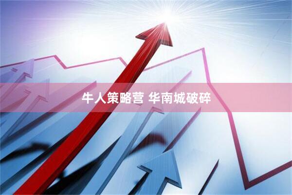 牛人策略营 华南城破碎